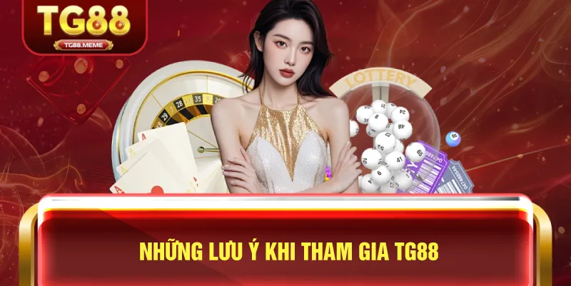 Những Lưu Ý Khi Tham Gia TG88