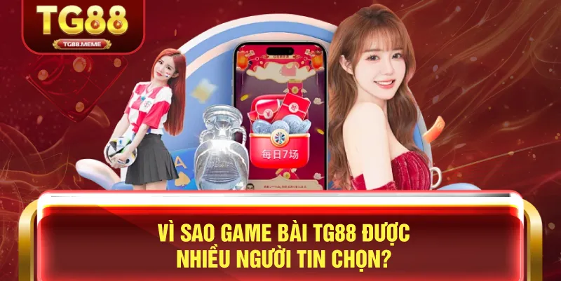 Vì Sao Game Bài TG88 Được Nhiều Người Tin Chọn?