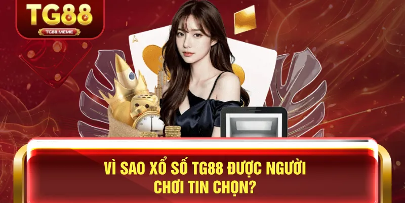 Vì Sao Xổ Số TG88 Được Người Chơi Tin Chọn?